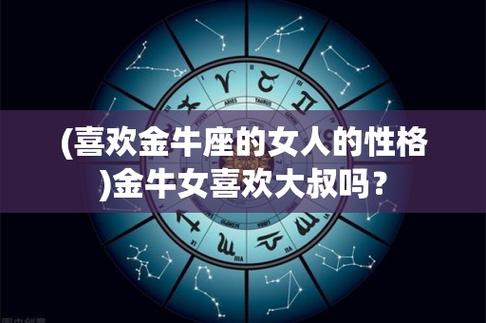 (喜欢金牛座的女人的性格)金牛女喜欢大叔吗?