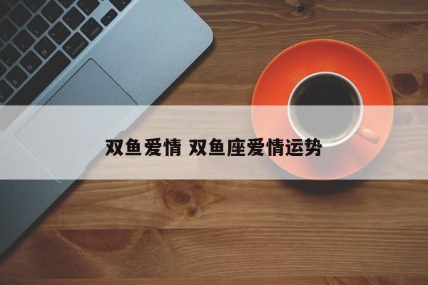 双鱼爱情 双鱼座爱情运势