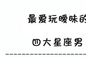 恋爱中这三大星座比较博爱经常与别人暧昧不清(最喜欢暧昧的星座男)