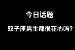 双子座的男人花心吗(双子座的男生很花心吗)