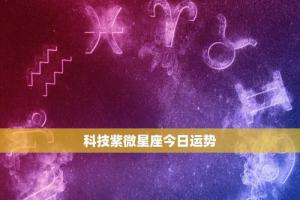 星座运势科技紫薇网(紫微科技今日星座运势)