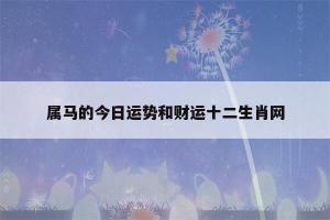 属马今日财运运势如何(属马人今日财运如何、水墨先生)