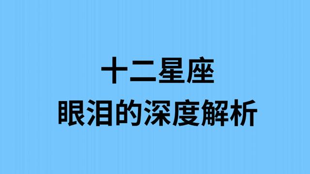 十二星座眼泪的深度解析,狮子座哭的时候也豪迈?